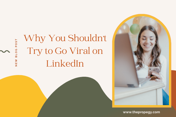 Why You Shouldn’t Try to Go Viral on LinkedIn